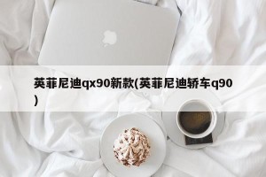 英菲尼迪qx90新款(英菲尼迪轿车q90)