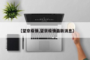 【望京疫情,望京疫情最新消息】
