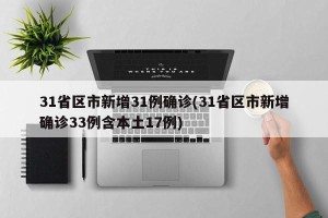 31省区市新增31例确诊(31省区市新增确诊33例含本土17例)