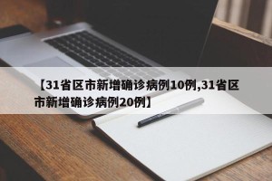 【31省区市新增确诊病例10例,31省区市新增确诊病例20例】