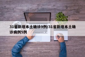 31省新增本土确诊9例/31省新增本土确诊病例5例