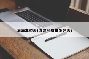 滴滴车型表(滴滴所有车型列表)