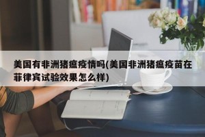 美国有非洲猪瘟疫情吗(美国非洲猪瘟疫苗在菲律宾试验效果怎么样)