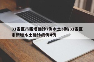 31省区市新增确诊7例本土3例/31省区市新增本土确诊病例4例