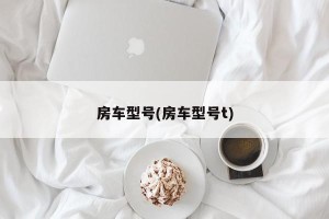 房车型号(房车型号t)