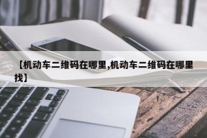 【机动车二维码在哪里,机动车二维码在哪里找】
