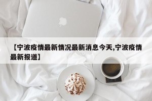 【宁波疫情最新情况最新消息今天,宁波疫情最新报道】