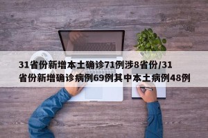 31省份新增本土确诊71例涉8省份/31省份新增确诊病例69例其中本土病例48例