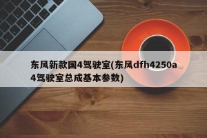 东风新款国4驾驶室(东风dfh4250a4驾驶室总成基本参数)