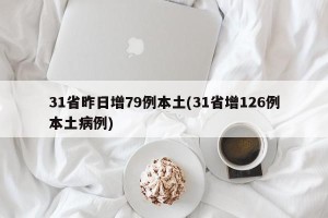 31省昨日增79例本土(31省增126例本土病例)