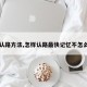 【认路方法,怎样认路最快记忆不怎么好】