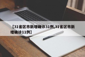 【31省区市新增确诊31例,31省区市新增确诊11例】