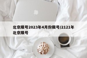 北京限号2023年4月份限号/2121年北京限号