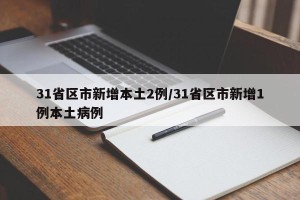 31省区市新增本土2例/31省区市新增1例本土病例