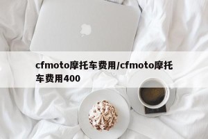 cfmoto摩托车费用/cfmoto摩托车费用400
