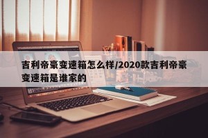 吉利帝豪变速箱怎么样/2020款吉利帝豪变速箱是谁家的