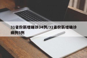 31省份新增确诊34例/31省份新增确诊病例5例