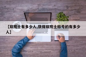 【双院士有多少人,获得双院士称号的有多少人】