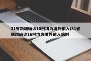 31省新增确诊10例均为境外输入/31省新增确诊16例均为境外输入病例