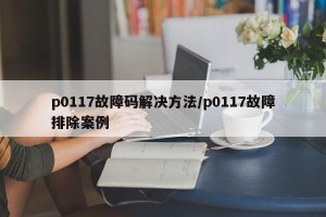 p0117故障码解决方法/p0117故障排除案例