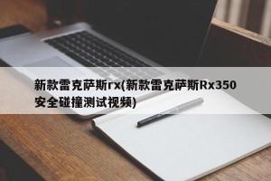 新款雷克萨斯rx(新款雷克萨斯Rx350安全碰撞测试视频)