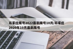 石家庄限号2022最新限号10月/石家庄2020年10月最新限号