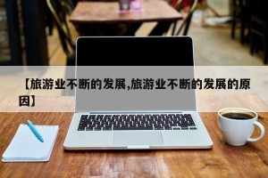 【旅游业不断的发展,旅游业不断的发展的原因】