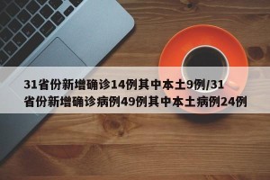 31省份新增确诊14例其中本土9例/31省份新增确诊病例49例其中本土病例24例