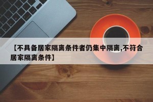 【不具备居家隔离条件者仍集中隔离,不符合居家隔离条件】