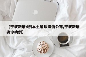 【宁波新增4例本土确诊详情公布,宁波新增确诊病例】