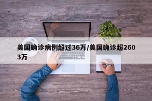 美国确诊病例超过36万/美国确诊超2603万