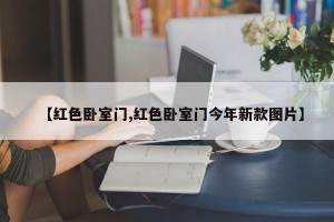 【红色卧室门,红色卧室门今年新款图片】