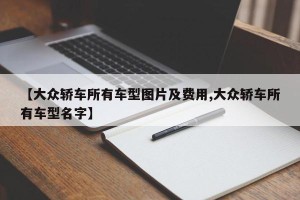 【大众轿车所有车型图片及费用,大众轿车所有车型名字】