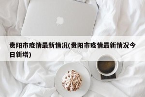 贵阳市疫情最新情况(贵阳市疫情最新情况今日新增)