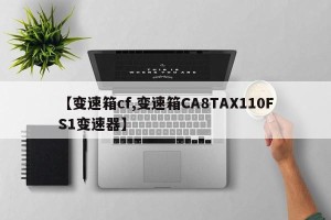 【变速箱cf,变速箱CA8TAX110FS1变速器】