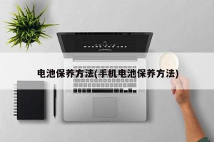 电池保养方法(手机电池保养方法)