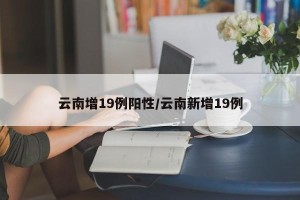 云南增19例阳性/云南新增19例