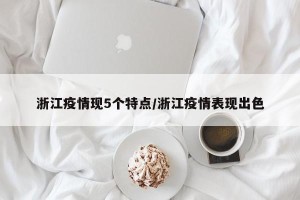 浙江疫情现5个特点/浙江疫情表现出色