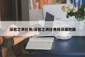 深岩之洲任务/深岩之洲任务线详细地图