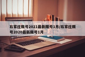 石家庄限号2021最新限号1月/石家庄限号2020最新限号1月