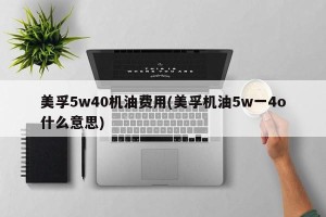 美孚5w40机油费用(美孚机油5w一4o什么意思)