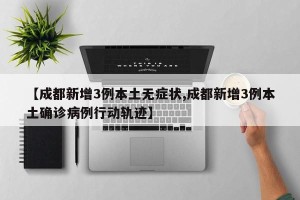 【成都新增3例本土无症状,成都新增3例本土确诊病例行动轨迹】