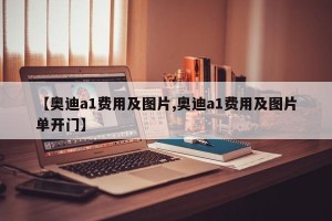 【奥迪a1费用及图片,奥迪a1费用及图片单开门】