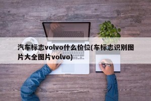 汽车标志volvo什么价位(车标志识别图片大全图片volvo)