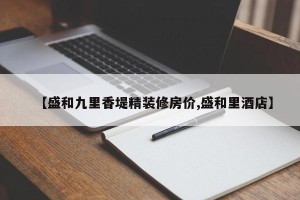 【盛和九里香堤精装修房价,盛和里酒店】