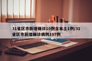 31省区市新增确诊10例含本土1例/31省区市新增确诊病例107例