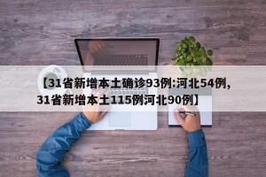【31省新增本土确诊93例:河北54例,31省新增本土115例河北90例】