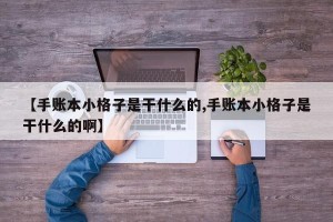 【手账本小格子是干什么的,手账本小格子是干什么的啊】