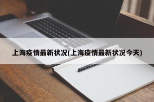 上海疫情最新状况(上海疫情最新状况今天)
