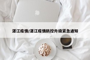 湛江疫情/湛江疫情防控升级紧急通知